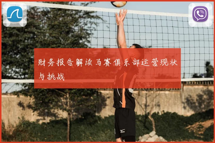 财务报告解读马赛俱乐部运营现状与挑战